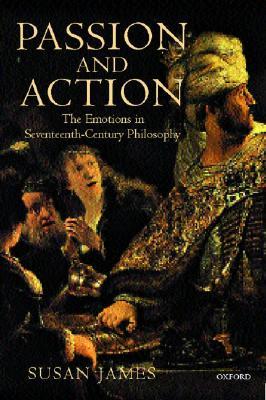 Passion and Action: The Emotions in Seventeenth-Century Philosophy (Paperback)