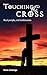 Touching the Cross: Real People, Real Testimonies