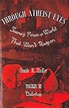 Through Atheist Eyes: Scenes from a World that Won't Reason, Volume III: Debates Through Atheist Eyes: Scenes from a World that Won't Reason, Volume III: Debates