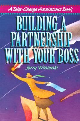 Building a Partnership with Your Boss (Take-Charge Assistant S)