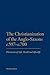 The Christianization of the Anglo-Saxons c.597-c.700: Discourses of Life, Death and Afterlife