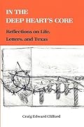In the Deep Heart's Core: Reflections on Life, Letters, and Texas (Volume 1)