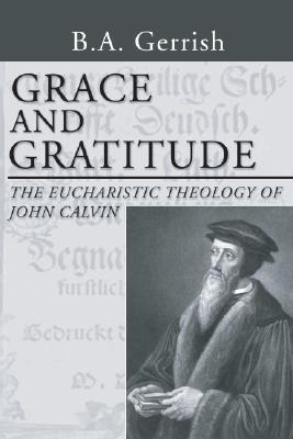 Grace and Gratitude: The Eucharistic Theology of John Calvin (Paperback)