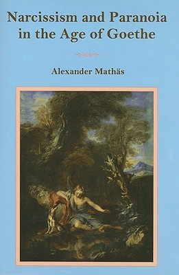 Narcissism and Paranoia in the Age of Goethe (Hardcover)