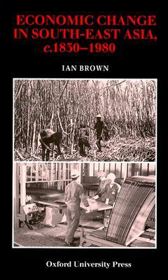 Economic Change in South East Asia, c.1830 - 1980 (Hardcover)