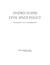 United States Civil Space Policy: Summary of a Workshop United States Civil Space Policy: Summary of a Workshop