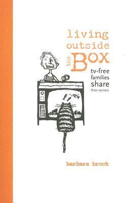 Living Outside the Box: TV-Free Families Share Their Secrets (Paperback)