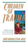Children of Trauma: Rediscovering Your Discarded Self Children of Trauma: Rediscovering Your Discarded Self