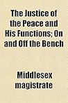 The Justice of the Peace and His Functions; On and Off the Bench