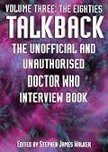 Talkback: The Unofficial and Unauthorised Doctor Who Interview Book - Volume Three: The Eighties