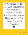 A Narrative Of The Life And Adventures Of Venture A Native Of Africa But Resident Above Sixty Years In The United States Of America
