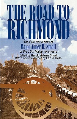 The Road to Richmond: The Civil War Letters of Major Abner R. Small of the 16th Maine Volunteers. (The North's Civil War)