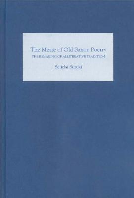 The Metre of Old Saxon Poetry: The Remaking of Alliterative Tradition (Hardcover)