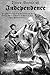 Three Views of Independence: Firsthand Accounts of the Revolutionary War from an American Patriot, an American Tory, and a French Volunteer