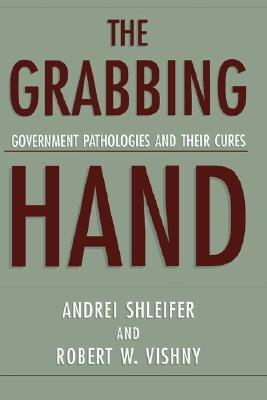 The Grabbing Hand: Government Pathologies and Their Cures (Paperback)