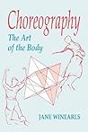 Choreography: The Art of the Body : An Anatomy of Expression Choreography: The Art of the Body : An Anatomy of Expression
