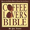 Coffee Lover's Bible: Ode to the Divine Brew in Fact, Food & Fancy Coffee Lover's Bible: Ode to the Divine Brew in Fact, Food & Fancy