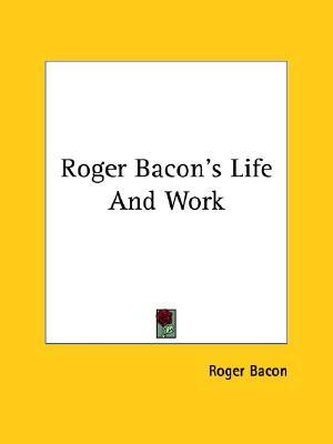 Roger Bacon's Life and Work (Paperback)