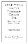 Our Future in Light of Twentieth-Century Evil Our Future in Light of Twentieth-Century Evil