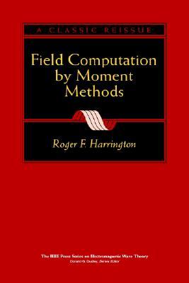 Field Computation by Moment Methods (IEEE Press Series on Electromagnetic Wave Theory)