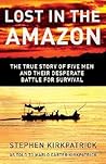 Lost in the Amazon: The True Story of Five Men and their Desperate Battle for Survival