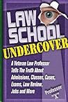 Law School Undercover: A Veteran Law Professor Tells the Truth About Admissions, Classes, Cases, Exams, Law Review, Jobs, and More