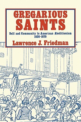 Gregarious Saints: Self and Community in American Abolitionism, 1830–1870 (Paperback)