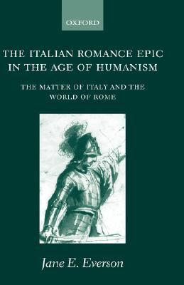 The Italian Romance Epic in the Age of Humanism: The Matter of Italy and the World of Rome (Hardcover)