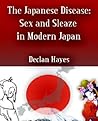 The Japanese Disease: Sex and Sleaze in Modern Japan The Japanese Disease: Sex and Sleaze in Modern Japan