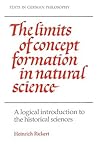 The Limits of Concept Formation in Natural Science: A Logical Introduction to the Historical Sciences (Abridged Edition) (Texts in German Philosophy)