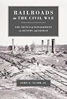 Railroads in the Civil War: The Impact of Management on Victory and Defeat (Conflicting Worlds: New Dimensions of the American Civil War)