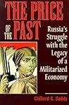The Price of the Past: Russia's Struggle with the Legacy of a Militarized Economy The Price of the Past: Russia's Struggle with the Legacy of a Militarized Economy