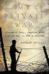 My Private War: Liberated Body, Captive Mind: A World War II POW's Journey