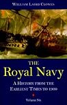 The Royal Navy: A History from the Earliest Times to 1900, volume 6 The Royal Navy: A History from the Earliest Times to 1900, volume 6