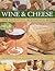 Wine and Cheese: The Essential Reference Box: A Complete Guide to the World of Wine and Cheese in Two Illustrated Encyclopedias with 900 Photographs