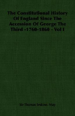 The Constitutional History of England Since the Accession of George the Third -1760-1860 (1)