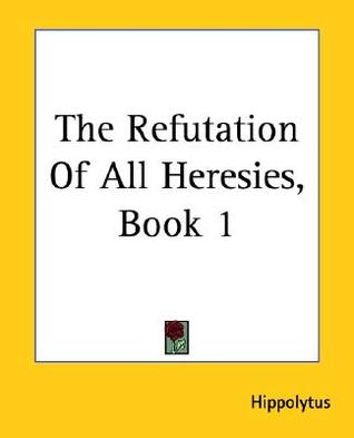 The Refutation Of All Heresies, Book 1 (Paperback)