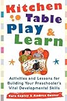 Kitchen-Table Play and Learn: Activities and Lessons for Building Your Preschooler's Vital Developmental Skills