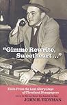 Gimme Rewrite, Sweetheart: Tales From the Last Glory Days of Cleveland Newspapers—Told By The Men and Women Who Reported the News