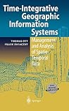 Time-Integrative Geographic Information Systems: Management and Analysis of Spatio-Temporal Data Time-Integrative Geographic Information Systems: Management and Analysis of Spatio-Temporal Data