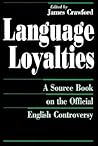 Language Loyalties: A Source Book on the Official English Controversy