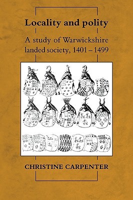 Locality and Polity: A Study of Warwickshire Landed Society, 1401–1499 (CAMBRIDGE STUDIES IN MEDIEVAL LIFE AND THOUGHT FOURTH SERIES)