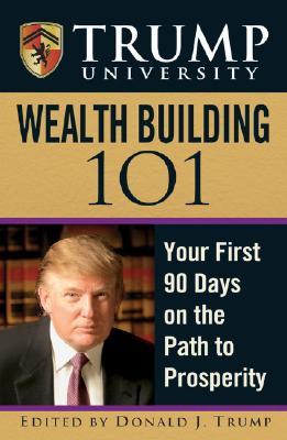 Trump University Wealth Building 101: Your First 90 Days on the Path to Prosperity (Hardcover)
