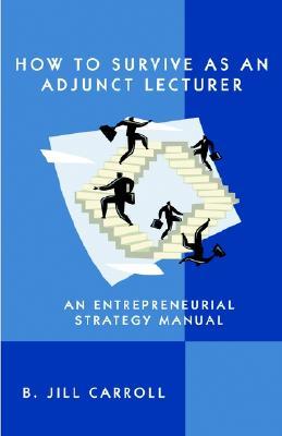 How to Survive As an Adjunct Lecturer: An Entrepreneurial Strategy Manual (Paperback)