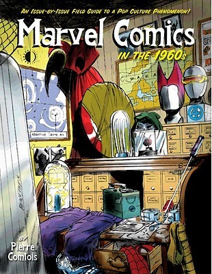 Marvel Comics In The 1960s: An Issue-by-Issue Field Guide to the Pop Culture Phenomenon (Paperback)