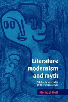 Literature, Modernism and Myth: Belief and Responsibility in the Twentieth Century (Hardcover)