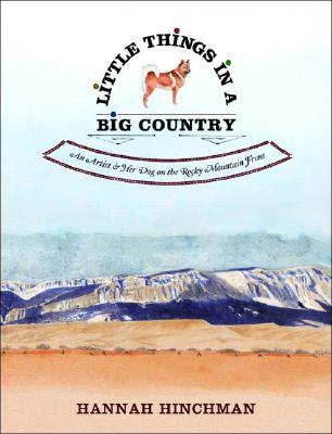 Little Things in a Big Country: An Artist and Her Dog on the Rocky Mountain Front (Hardcover)