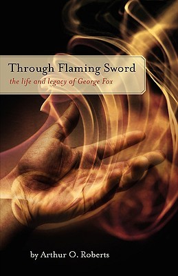 Through Flaming Sword: The Life and Legacy of George Fox (Paperback)