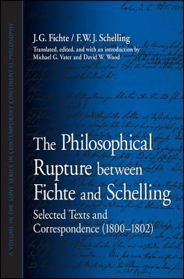 The Philosophical Rupture between Fichte and Schelling: Selected Texts and Correspondence (1800-1802) (Contemporary Contin Philosophy)