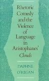 Rhetoric, Comedy, and the Violence of Language in Aristophanes' Clouds